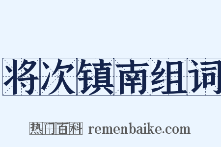 将次镇南组词是什么意思的图片